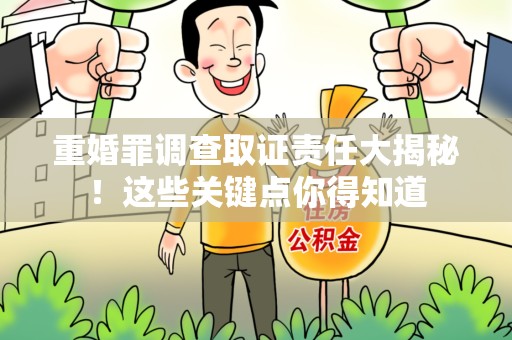 上犹重婚罪调查取证责任大揭秘！这些关键点你得知道