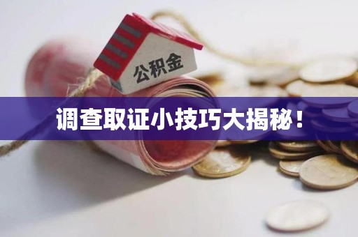 上犹调查取证小技巧大揭秘！