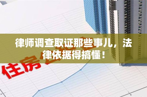 上犹律师调查取证那些事儿，法律依据得搞懂！
