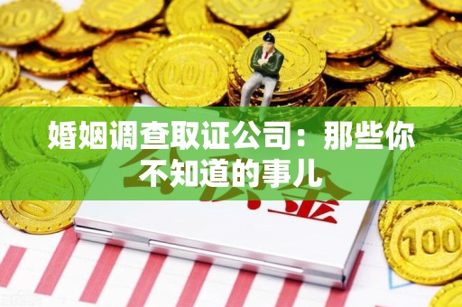 上犹婚姻调查取证公司：那些你不知道的事儿