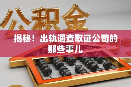 上犹揭秘！出轨调查取证公司的那些事儿
