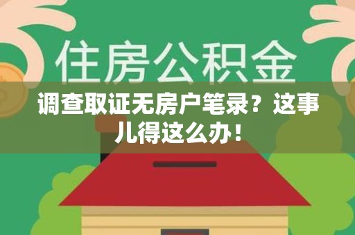 上犹调查取证无房户笔录？这事儿得这么办！