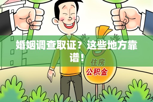 上犹婚姻调查取证？这些地方靠谱！