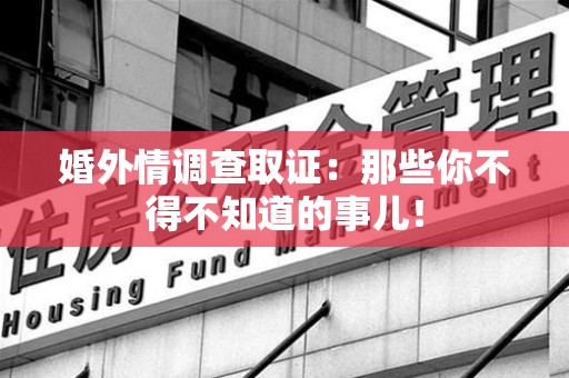 上犹婚外情调查取证：那些你不得不知道的事儿！