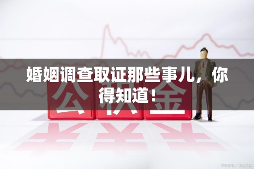 上犹婚姻调查取证那些事儿，你得知道！