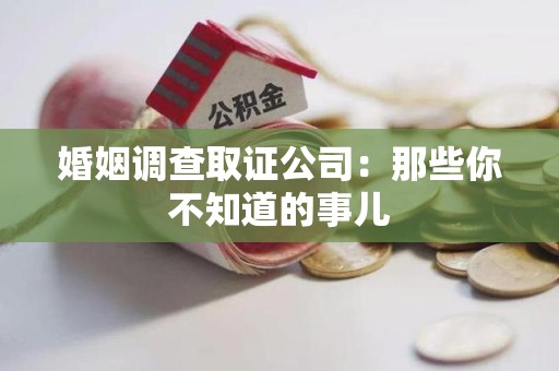 上犹婚姻调查取证公司：那些你不知道的事儿