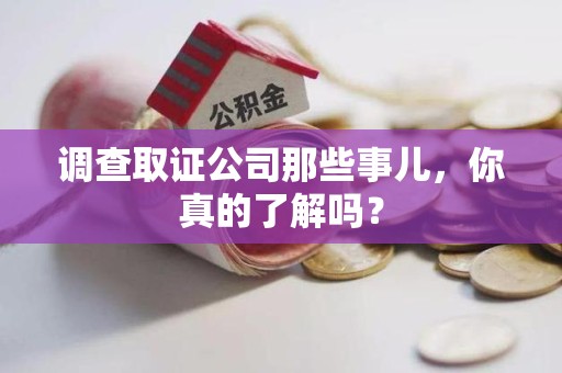 上犹调查取证公司那些事儿，你真的了解吗？