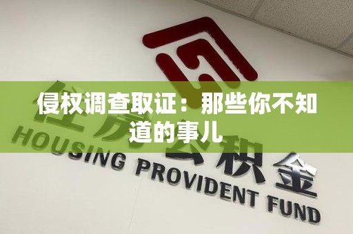 上犹侵权调查取证：那些你不知道的事儿
