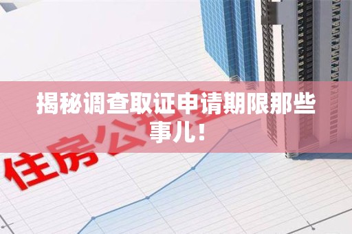 上犹揭秘调查取证申请期限那些事儿！