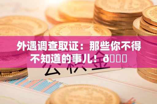 上犹外遇调查取证：那些你不得不知道的事儿！😎