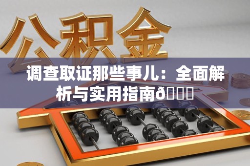 上犹调查取证那些事儿：全面解析与实用指南😎