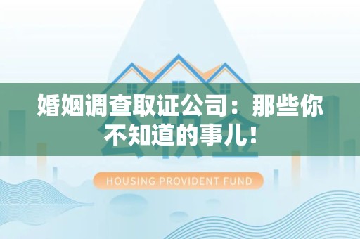 上犹婚姻调查取证公司：那些你不知道的事儿！