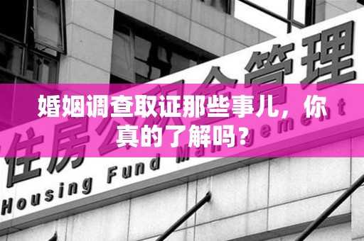 上犹婚姻调查取证那些事儿，你真的了解吗？