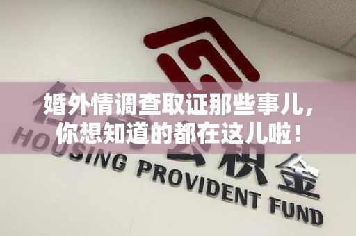 上犹婚外情调查取证那些事儿，你想知道的都在这儿啦！
