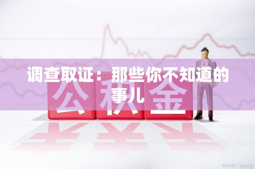 上犹调查取证：那些你不知道的事儿