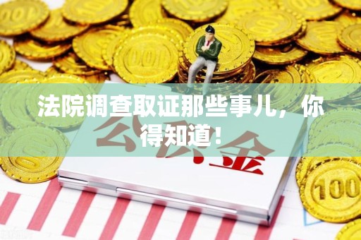上犹法院调查取证那些事儿，你得知道！