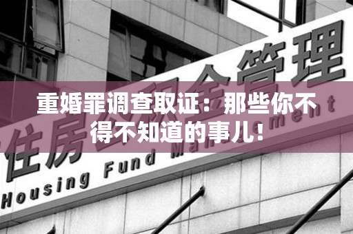 上犹重婚罪调查取证：那些你不得不知道的事儿！