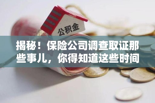 上犹揭秘！保险公司调查取证那些事儿，你得知道这些时间点😎