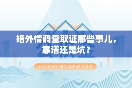 上犹婚外情调查取证那些事儿，靠谱还是坑？