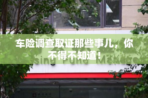 上犹车险调查取证那些事儿，你不得不知道！