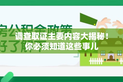 上犹调查取证主要内容大揭秘！你必须知道这些事儿