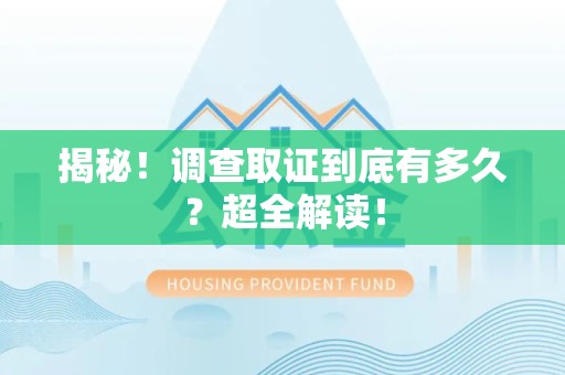 上犹揭秘！调查取证到底有多久？超全解读！